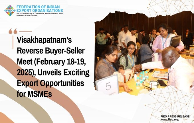 Visakhapatnam's Reverse Buyer-Seller Meet (February 18-19, 2025),&nbsp;Unveils Exciting Export Opportunities for MSMEs