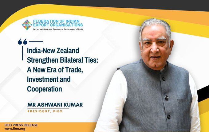 India-New Zealand Strengthen Bilateral Ties: A New Era of Trade, Investment and Cooperation: Mr Ashwani Kumar,&nbsp;President, FIEO